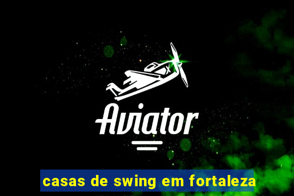 casas de swing em fortaleza